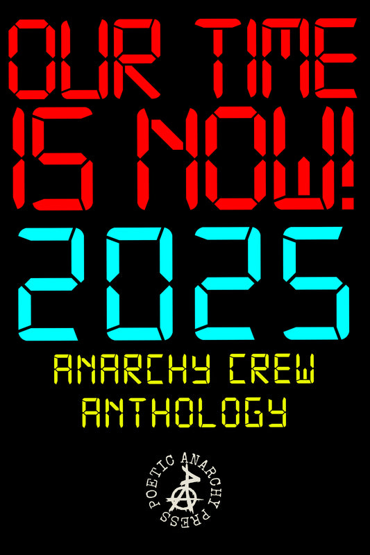 Our Time Is Now - 2025 Poetic Anarchy Poetry Anthology